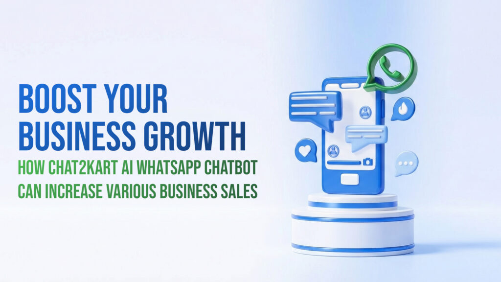 Boost Your Business Growth: How Chat2Kart AI WhatsApp Chatbot Can Increase Various Business Sales